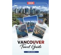 VANCOUVER TRAVEL GUIDE 2026: Discover Hidden Gems, Historic Landmarks, Travel Tips, and Unforgettable Vacation Experiences