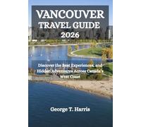 VANCOUVER TRAVEL GUIDE 2026: Discover the Best Experiences, and Hidden Adventures Across Canada’s West Coast
