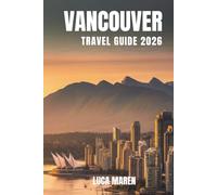 VANCOUVER TRAVEL GUIDE 2026: Journeys Through Scenic Views, Hidden Corners, and Daily Wonders