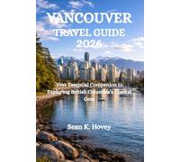VANCOUVER TRAVEL GUIDE 2026: Your Essential Companion to Exploring British Columbia’s Coastal Gem