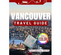VANCOUVER TRAVEL GUIDE (FULL COLORED): Discover Vancouver’s Iconic Spots, Vibrant Neighborhoods, and Stunning Natural Beauty