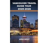 VANCOUVER TRAVEL GUIDE TOUR 2025-2026: A Dynamic Coastal City Where Mountains Meet the Sea, Culture Embraces Nature, and Urban Life Thrives on the Edge of the Wild.