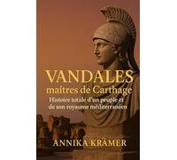 Vandales, maîtres de Carthage: Histoire totale d’un peuple et de son royaume méditerranéen