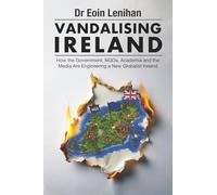 Vandalising Ireland: How the Government, NGOs, Academia and the Media Are Engineering a New Globalist Ireland
