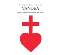 Vandea - Il genocidio e le domande di Colbert - Alfredo Omar Lessi