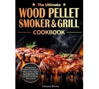 Vanessa Brown The Ultimate Wood Pellet Grill and Smoker Cookb (Copertina rigida)
