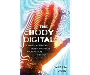 Vanessa Chang The Body Digital (Tascabile)