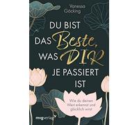 Vanessa Göcking Du bist das Beste, was dir je passiert ist: Wie du d (Tascabile)
