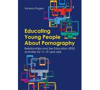 Vanessa Rogers Educating Young People About Pornography (Tascabile)