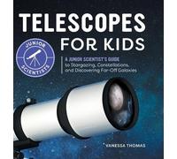 Telescopes for Kids: A Junior Scientist's Guide to Stargazing, Constellations, and Discovering Far-Off Galaxies