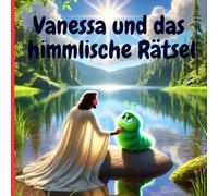 Vanessa und das himmlische Rätsel: Gottes Wege sind oft geheimnisvoll - aber immer voller Liebe