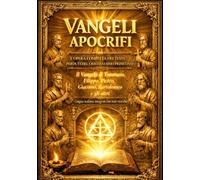Vangeli Apocrifi Completi - L’Opera Integrale le dottrine e le testimonianze dei primi secoli del cristianesimo, : Il Vangelo di Tommaso, Filippo, ... dal Canone - Edizione Italiana completo.