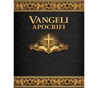 Vangeli Apocrifi: L’opera completa dei testi perduti del cristianesimo primitivo Il Vangelo di Tommaso, Filippo, Pietro, Giacomo, Bartolomeo e il ... in lingua italiana con note storiche