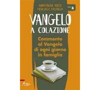 Vangelo a colazione. Commento al Vangelo di ogni giorno in famiglia. Anno A
