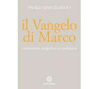 Vangelo Di Marco. Commento Esegetico E Teologico - Mascilongo Paolo - 2023