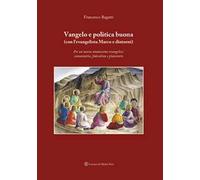 Vangelo e politica buona (con l’evangelista Marco e dintorni). Per un nuovo umanesimo evangelico: comunitario, federalista e planetario