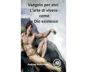 Vangelo per atei L'arte di vivere come se Dio esistesse