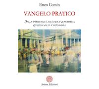 Vangelo pratico. Dalla spiritualità alla fisica quantistica. Quando nulla è impossibile