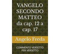 VANGELO SECONDO MATTEO da cap. 12 a cap. 17: COMMENTO VERSETTO PER VERSETTO