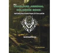 Vanguard Arsenal: Coloring Book: Adult Coloring Book of Futuristic Weapons, Sci-Fi Armor, and Mech Suits