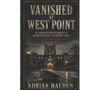 Vanished at West Point: The Unsolved Disappearance of Richard Cox and the Missing Cadet Cold Case With an Unknown Visitor and No Final Answer