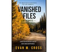 Vanished Files: Wilderness Disappearances: 10 Mystery Disappearance Stories Inspired by True Crime Patterns