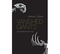 Vanished Giants: The Lost World of the Ice Age by Anthony J. Stuart