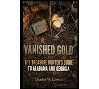 Vanished Gold:: The Treasure Hunter's Guide to Alabama and Georgia
