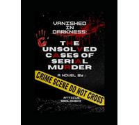 Vanished in Darkness:: The Unsolved Cases of Serial Murder