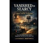 Vanished in Searcy: The Disappearance of Ruby Lowery Stapleton: Uncovering A Beloved Teacher’s Sudden Disappearance And The Secrets Of A Quiet Town