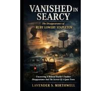 Vanished in Searcy: The Disappearance of Ruby Lowery Stapleton: Uncovering A Beloved Teacher’s Sudden Disappearance And The Secrets Of A Quiet Town