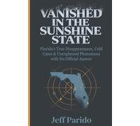Vanished in the Sunshine State: Florida's True Disappearances, Cold Cases & Unexplained Phenomena with No Official Answer