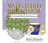 Vanished Splendor: The Colorful World of the Romanovs