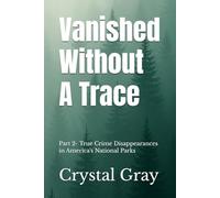 Vanished Without A Trace: Part 2- True Crime Disappearances in America's National Parks