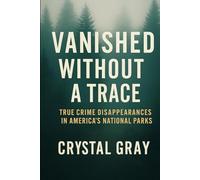 VANISHED WITHOUT A TRACE: True Crime Disappearances in America’s National Parks