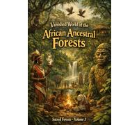 Vanished World of the African Ancestral Forests: Sacred Forests - Volume 5