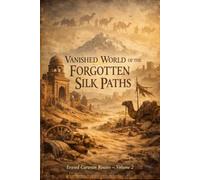VANISHED WORLD OF THE FORGOTTEN SILK PATHS: Erased Caravan Routes - Volume 2