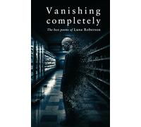 Vanishing Completely: The Best Poems of Luna Robertson