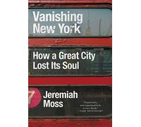 Vanishing New York: How a Great City Lost Its Soul