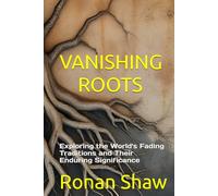 Vanishing Roots: Exploring the World's Fading Traditions and Their Enduring Significance