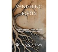 Vanishing Roots: Exploring the World's Fading Traditions and Their Enduring Significance