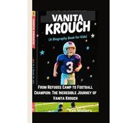 VANITA KROUCH (A Biography Book for Kids): From Refugee Camp to Football Champion: The Incredible Journey of Vanita Krouch