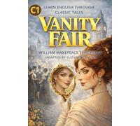 Vanity Fair (C1 Level English Reader): Learn Advanced English Through Classic Literature | Vocabulary, Fluency & CEFR C1 Reading Practice | Adapted by Elizabeth Snow