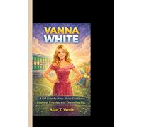 VANNA WHITE: A Kid-Friendly Story About Confidence, Kindness, Practice, and Dreaming Big.