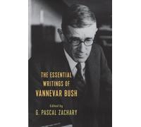 The Essential Writings of Vannevar Bush by G. Pascal Zachary