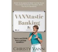VANNtastic Banking: How to Eliminate Debt Faster Than You Ever Thought Possible with Velocity Banking