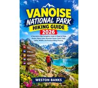 Vanoise National Park HIKING GUIDE 2026: A Descriptive Map Navigation Guide to Stage by Stage Routes, Alpine Lakes, Mountain Passes, Scenic Trails, Safety, Wildlife, and Practical Hiking Planning