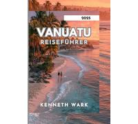 VANUATU REISEFÜHRER 2025: Entdecken Sie unberührte Inseln, alte Kulturen und nachhaltige Abenteuer im Südpazifik