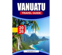 VANUATU TRAVEL GUIDE 2026: Island Spirit Awaits: Discover Vanuatu’s Volcanic Landscapes, Vibrant Traditions, and Pristine South Pacific Shores