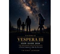 VAONIS VESPERA III USER GUIDE 2026 FOR BEGINNERS AND ENTHUSIASTS: Practical Guide To Smart Telescope Setup, Singularity App Control, Deep-Sky Astrophotography, Mosaic Imaging, Anti-Fog System